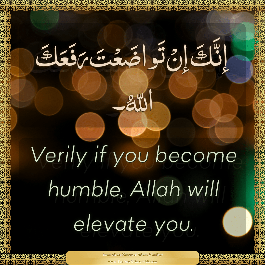Verily if you become humble, Allah will elevate you.